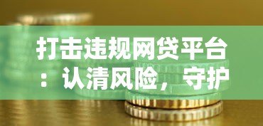 打击违规网贷平台：认清风险，守护你的钱袋子