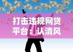 打击违规网贷平台：认清风险，守护你的钱袋子