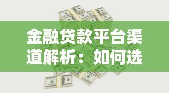 金融贷款平台渠道解析：如何选择安全高效的借贷途径