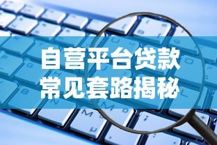 自营平台贷款常见套路揭秘：避开这些坑才能安全借钱