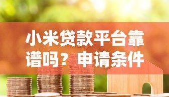 小米贷款平台靠谱吗？申请条件、利息额度全解析