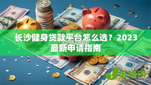 长沙健身贷款平台怎么选？2023最新申请指南
