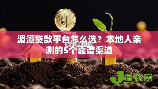 湄潭贷款平台怎么选？本地人亲测的5个靠谱渠道