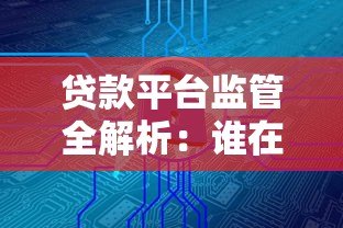 贷款平台监管全解析:谁在守护你的资金安全? 贷款平台监管全解析:谁在守护你的资金安全?