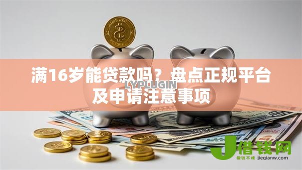 满16岁能贷款吗?盘点正规平台及申请注意事项 满16岁能贷款吗?盘点正规平台及申请注意事项