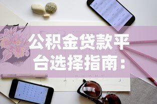 公积金贷款平台选择指南：授信条件、流程及注意事项解析
