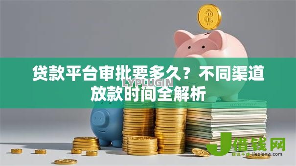 贷款平台审批要多久？不同渠道放款时间全解析