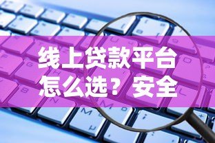 线上贷款平台怎么选？安全、利率、避坑全指南