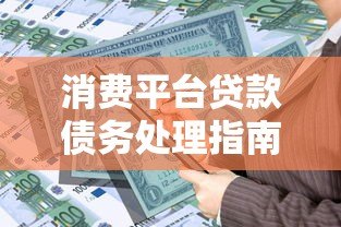 消费平台贷款债务处理指南：合理规划与还款攻略