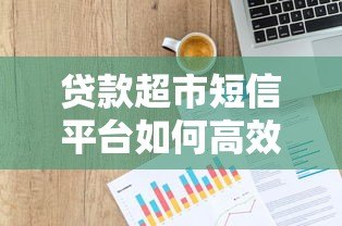 贷款超市短信平台如何高效获客？5大核心优势解析