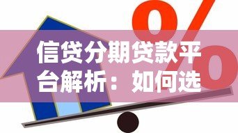 信贷分期贷款平台解析：如何选择正规可靠的借贷渠道？