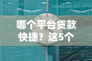 哪个平台贷款快捷？这5个靠谱渠道最快1小时到账