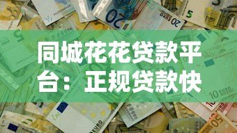 同城花花贷款平台：正规贷款快速放款，解决资金难题