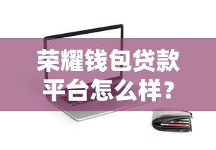 荣耀钱包贷款平台怎么样？正规持牌机构深度解析