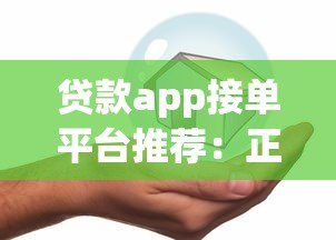 贷款app接单平台推荐:正规渠道与安全借贷指南 贷款app接单平台推荐:正规渠道与安全借贷指南