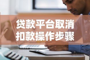 贷款平台取消扣款操作步骤与注意事项全解析