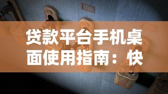 贷款平台手机桌面使用指南：快速申请与安全操作技巧