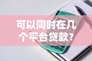 可以同时在几个平台贷款？影响因素及注意事项解析