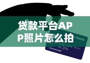 贷款平台APP照片怎么拍？5个实用技巧提升用户信任感