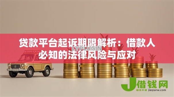 贷款平台起诉期限解析：借款人必知的法律风险与应对