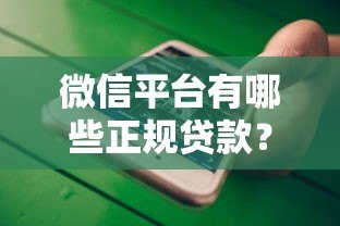 微信平台有哪些正规贷款？5大靠谱渠道推荐及申请攻略