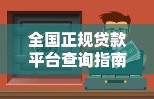 全国正规贷款平台查询指南:如何安全快速找到靠谱渠道 全国正规贷款平台查询指南:如何安全快速找到靠谱渠道