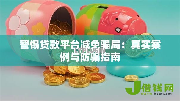 警惕贷款平台减免骗局：真实案例与防骗指南