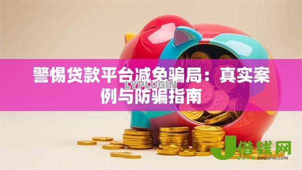 警惕贷款平台减免骗局：真实案例与防骗指南
