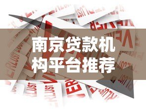南京贷款机构平台推荐：正规借贷渠道选择指南