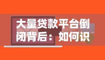 大量贷款平台倒闭背后：如何识别风险与保护资金安全