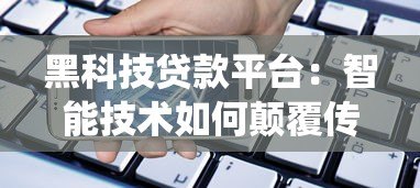 黑科技贷款平台:智能技术如何颠覆传统借贷体验? 黑科技贷款平台:智能技术如何颠覆传统借贷体验?