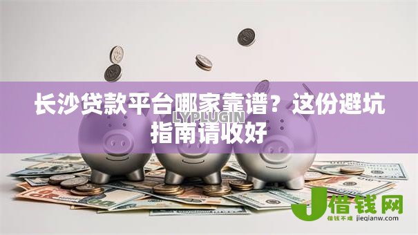 长沙贷款平台哪家靠谱？这份避坑指南请收好