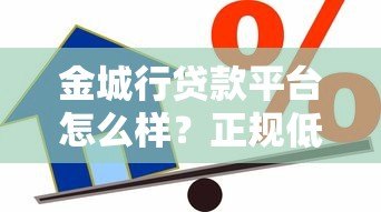 金城行贷款平台怎么样？正规低息、快速到账的借款选择