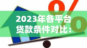 2023年各平台贷款条件对比：快速找到适合你的借贷方案