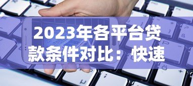 2023年各平台贷款条件对比：快速找到适合你的借贷方案