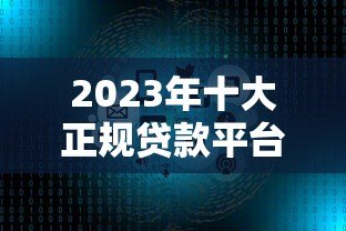 2023年十大正规贷款平台推荐：额度高、利率低、下款快