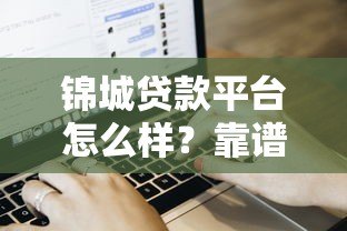 锦城贷款平台怎么样？靠谱吗？一文详解申请流程与用户评价