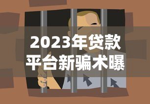 2023年贷款平台新骗术曝光:这8种套路专坑缺钱的人 2023年贷款平台新骗术曝光:这8种套路专坑缺钱的人