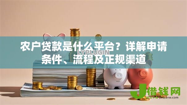 农户贷款是什么平台？详解申请条件、流程及正规渠道