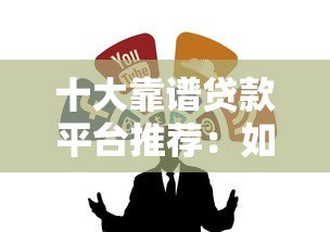十大靠谱贷款平台推荐：如何避开陷阱选对正规渠道？