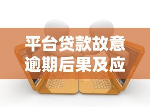 平台贷款故意逾期后果及应对策略