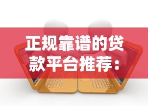 正规靠谱的贷款平台推荐：快速审批且容易通过的借款渠道