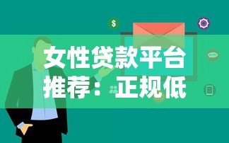 女性贷款平台推荐:正规低息、快速审批的5大渠道解析 女性贷款平台推荐:正规低息、快速审批的5大渠道解析