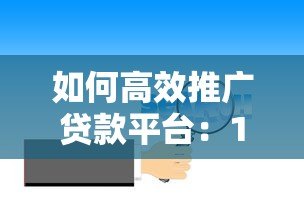 如何高效推广贷款平台：10个实战方法提升转化率