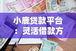 小鹿贷款平台:灵活借款方案+快速审批,解决你的资金难题 小鹿贷款平台:灵活借款方案+快速审批,解决你的资金难题