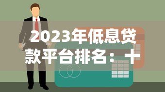 2023年低息贷款平台排名:十大正规低利率平台推荐 2023年低息贷款平台排名:十大正规低利率平台推荐