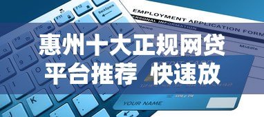 惠州十大正规网贷平台推荐 快速放款、低息安全指南 惠州十大正规网贷平台推荐 快速放款、低息安全指南