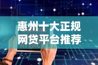 惠州十大正规网贷平台推荐 快速放款、低息安全指南 惠州十大正规网贷平台推荐 快速放款、低息安全指南