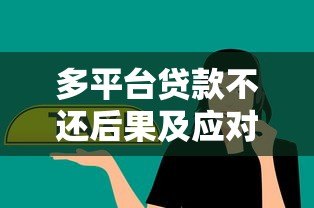 多平台贷款不还后果及应对指南