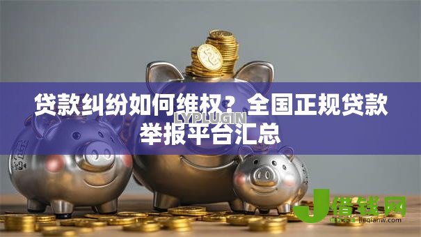 贷款纠纷如何维权?全国正规贷款举报平台汇总 贷款纠纷如何维权?全国正规贷款举报平台汇总